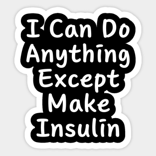 I Can Do Anything Except Make Insulin Sticker